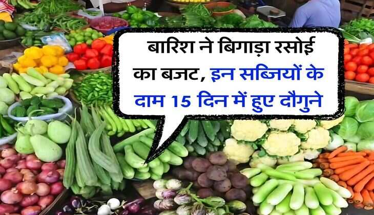 vegetable price hike : बारिश ने बिगाड़ा रसोई का बजट, इन सब्जियों के दाम 15 दिन में हुए दौगुने