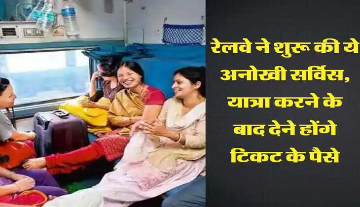 रेलवे ने शुरू की ये अनोखी सर्विस, यात्रा करने के बाद देने होंगे टिकट के पैसे