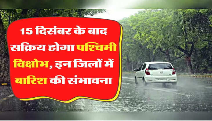 IMD Alert 15 दिसंबर के बाद सक्रिय होगा पश्चिमी विक्षोभ, इन जिलों में बारिश की संभावना