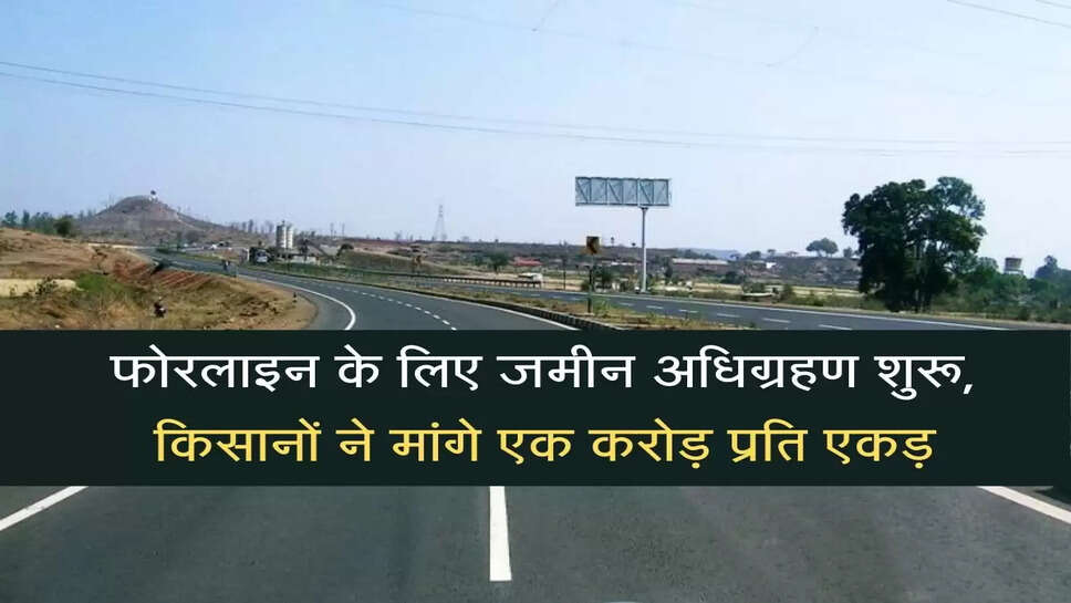 Land acquisition started for foreline, farmers asked for one crore per acre