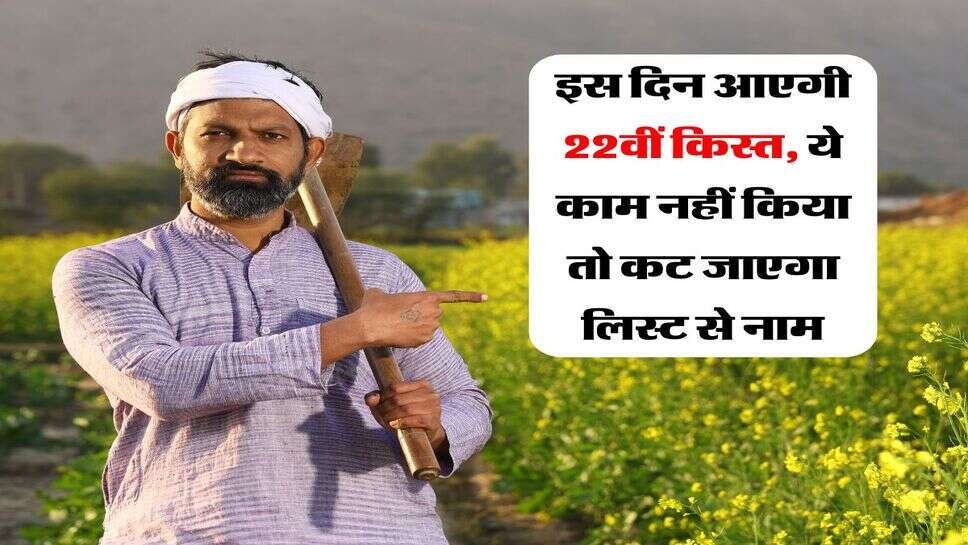 PM Kisan Yojana : इस दिन आएगी 22वीं किस्त, ये काम नहीं किया तो कट जाएगा लिस्ट से नाम