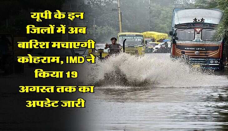 UP Weather : यूपी के इन जिलों में अब बारिश मचाएगी कोहराम, IMD ने किया 19 अगस्त तक का अपडेट जारी 