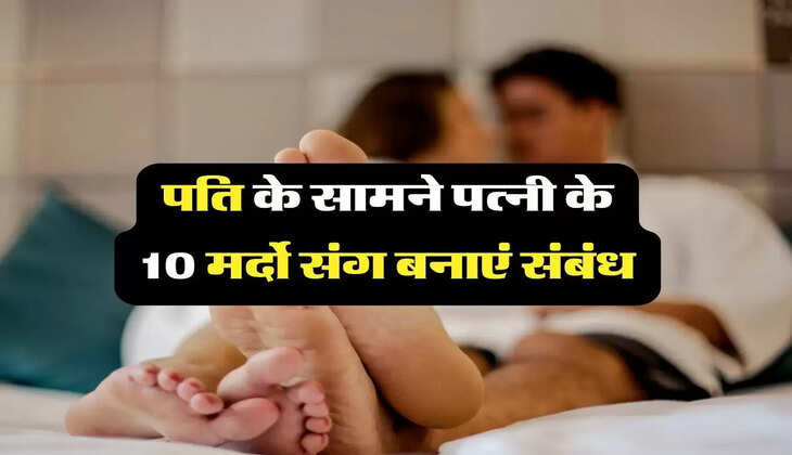 Extra Relationship: पति के सामने पत्नी के 10 मर्दो संग बनाएं संबंध, उसके बाद सब हदें हुई पार