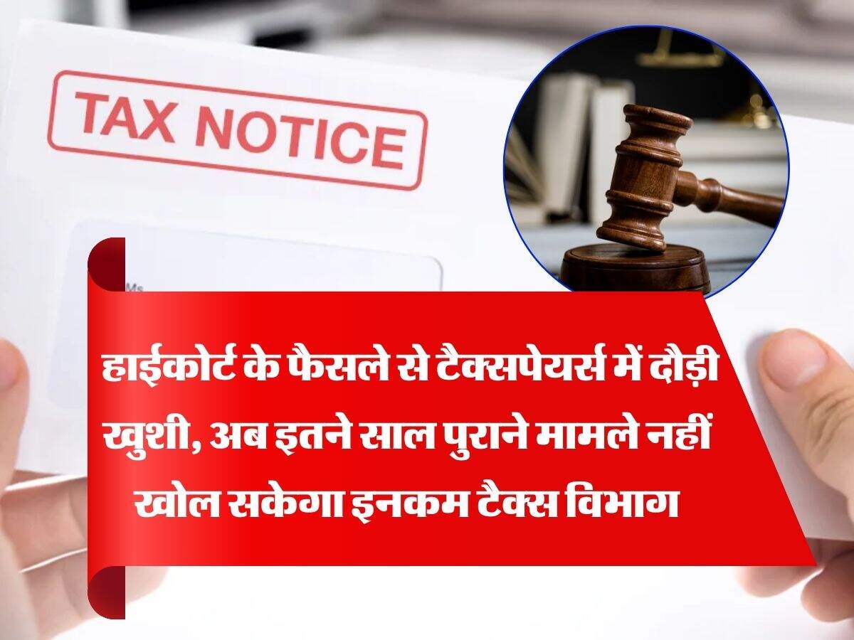 Income Tax : हाईकोर्ट के फैसले से टैक्सपेयर्स में दौड़ी खुशी, अब इतने साल पुराने मामले नहीं खोल सकेगा इनकम टैक्स विभाग
