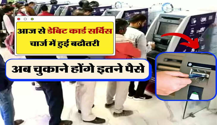 Bank News : आज से डेबिट कार्ड सर्विस चार्ज में हुई बढौतरी, अब चुकाने होंगे इतने पैसे
