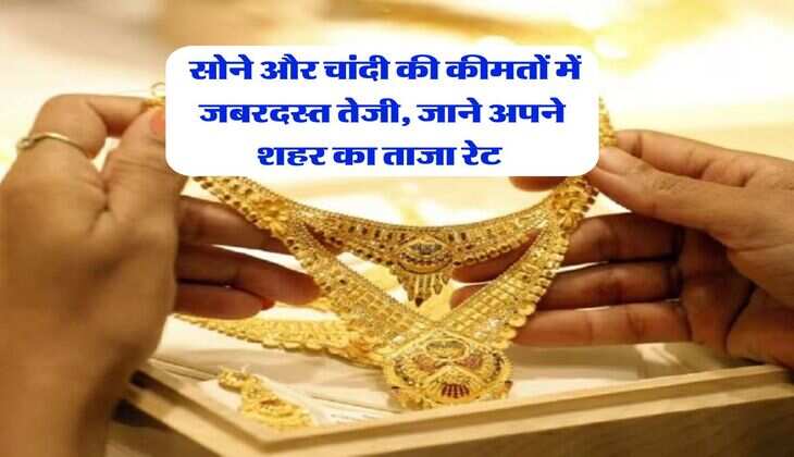 Gold Rate Today : सोने और चांदी की कीमतों में जबरदस्त तेजी, जाने अपने शहर का ताजा रेट&nbsp;