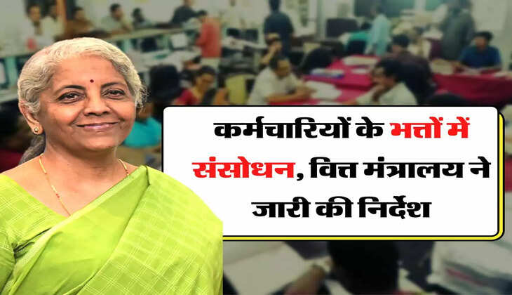 7th pay commission: कर्मचारियों के भत्तों में संसोधन, वित्त मंत्रालय ने जारी की निर्देश