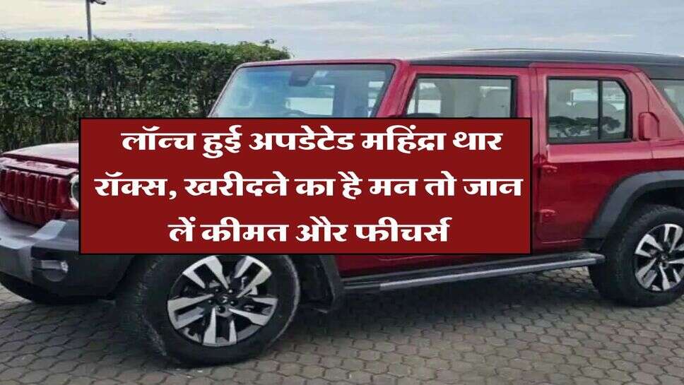 Mahindra Thar Roxx: लॉन्च हुई अपडेटेड महिंद्रा थार रॉक्स, खरीदने का है मन तो जान लें कीमत और फीचर्स