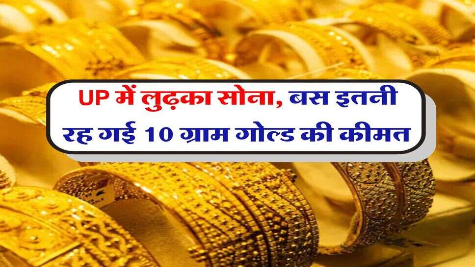 UP में लुढ़का सोना, बस इतनी रह गई 10 ग्राम गोल्ड की कीमत&nbsp;