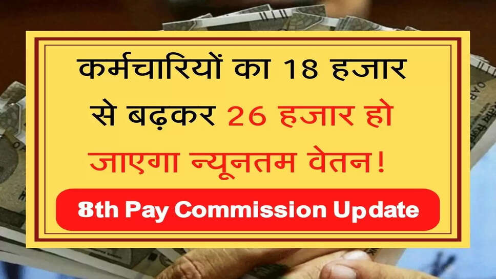 8th Pay Commission कर्मचारियों का 18 हजार से बढ़कर 26 हजार हो जाएगा न्&zwj;यूनतम वेतन! जान&zwj;िए पूरा गण&zwj;ित