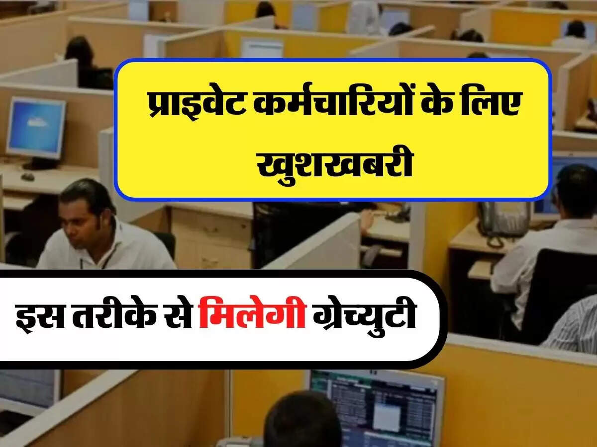 Employees Update - प्राइवेट कर्मचारियों के लिए खुशखबरी, अब इस तरीके से मिलेगी ग्रेच्युटी