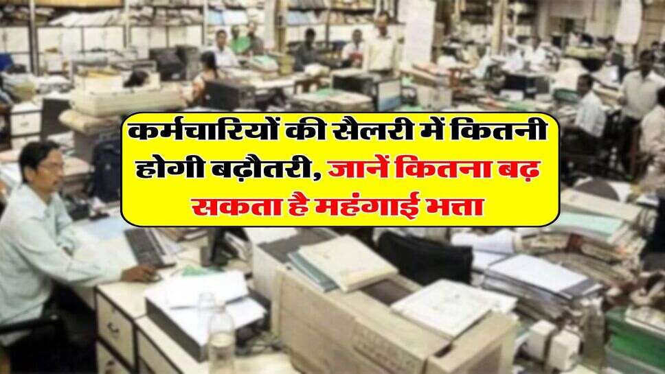 DA Hike : कर्मचारियों की सैलरी में कितनी होगी बढ़ौतरी, जानें कितना बढ़ सकता है महंगाई भत्ता