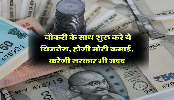 Business Idea : नौकरी के साथ शुरू करे ये बिजनेस, होगी मोटी कमाई, करेगी सरकार भी मदद