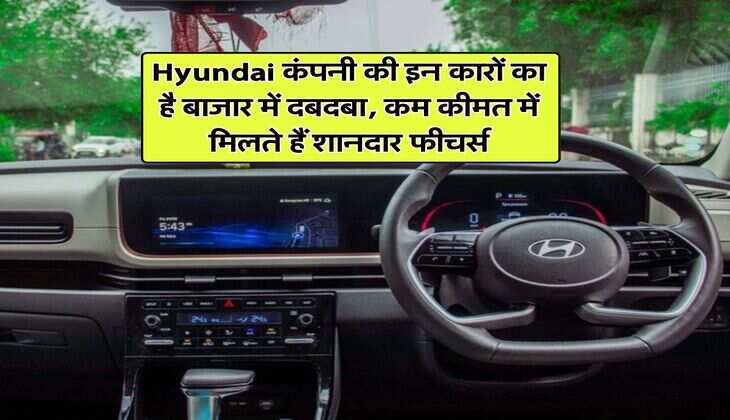 Hyundai कंपनी की इन कारों का है बाजार में दबदबा, कम कीमत में मिलते हैं शानदार फीचर्स