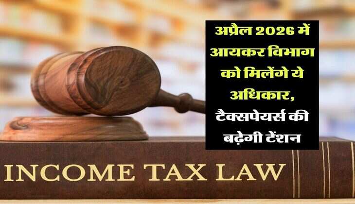 Income tax : अप्रैल 2026 में आयकर विभाग को मिलेंगे ये अधिकार, टैक्सपेयर्स की बढ़ेगी टेंशन