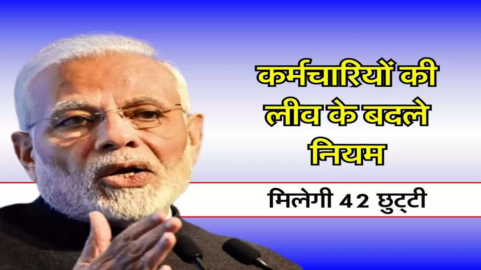 Employees News - कर्मचारियों की लीव के बदले नियम, मिलेगी 42 छुट्&zwnj;टी
