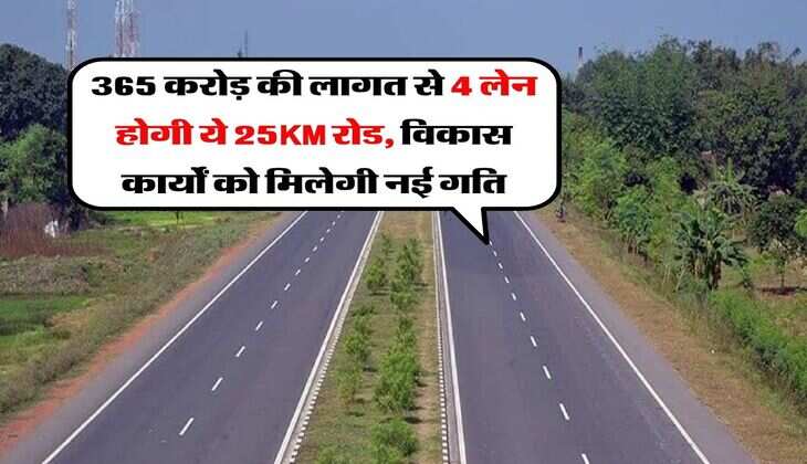365 करोड़ की लागत से 4 लेन होगी ये 25KM रोड, विकास कार्यों को मिलेगी नई गति