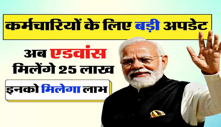 7th Pay Commission Update - कर्मचारियों के लिए बड़ी अपडेट, अब एडवांस मिलेंगे 25 लाख, इनको मिलेगा लाभ