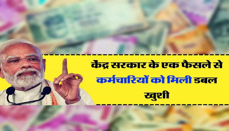 7th Pay Commission: केंद्र सरकार के एक फैसले से कर्मचारियों को मिली डबल खुशी