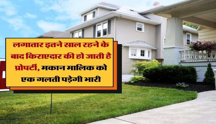 tenant landlord rights : लगातार इतने साल रहने के बाद किराएदार की हो जाती है प्रोपर्टी, मकान मालिक को एक गलती पड़ेगी भारी