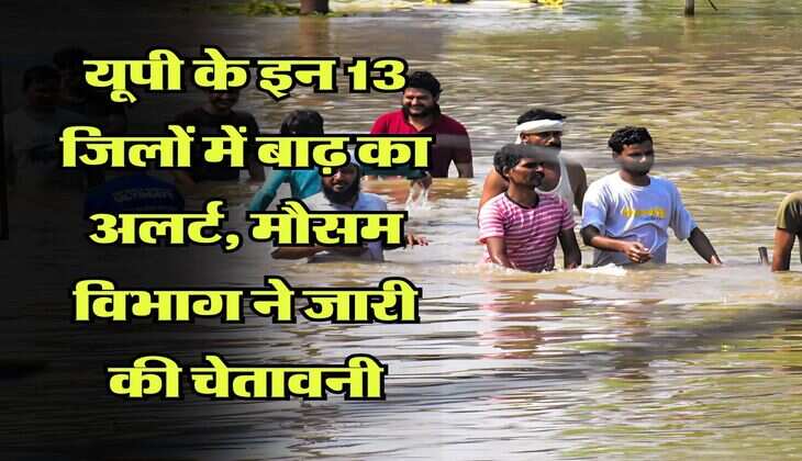Rain Alert in UP : यूपी के इन 13 जिलों में बाढ़ का अलर्ट, मौसम विभाग ने जारी की चेतावनी