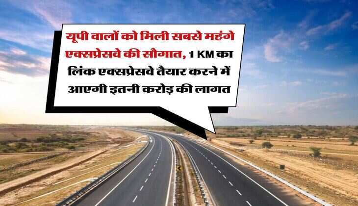 UP Expressway : यूपी वालों को मिली सबसे महंगे एक्सप्रेसवे की सौगात, 1 KM का लिंक एक्सप्रेसवे तैयार करने में आएगी इतनी करोड़ की लागत