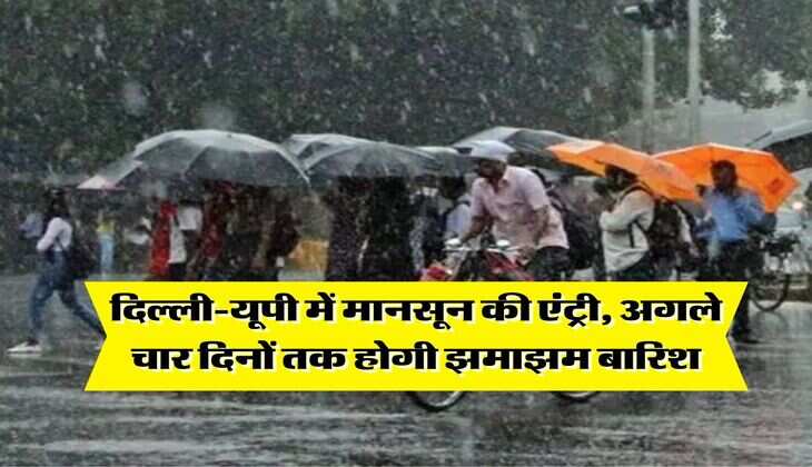Monsoon Update : दिल्ली-यूपी में मानसून की एंट्री, अगले चार दिनों तक होगी झमाझम बारिश