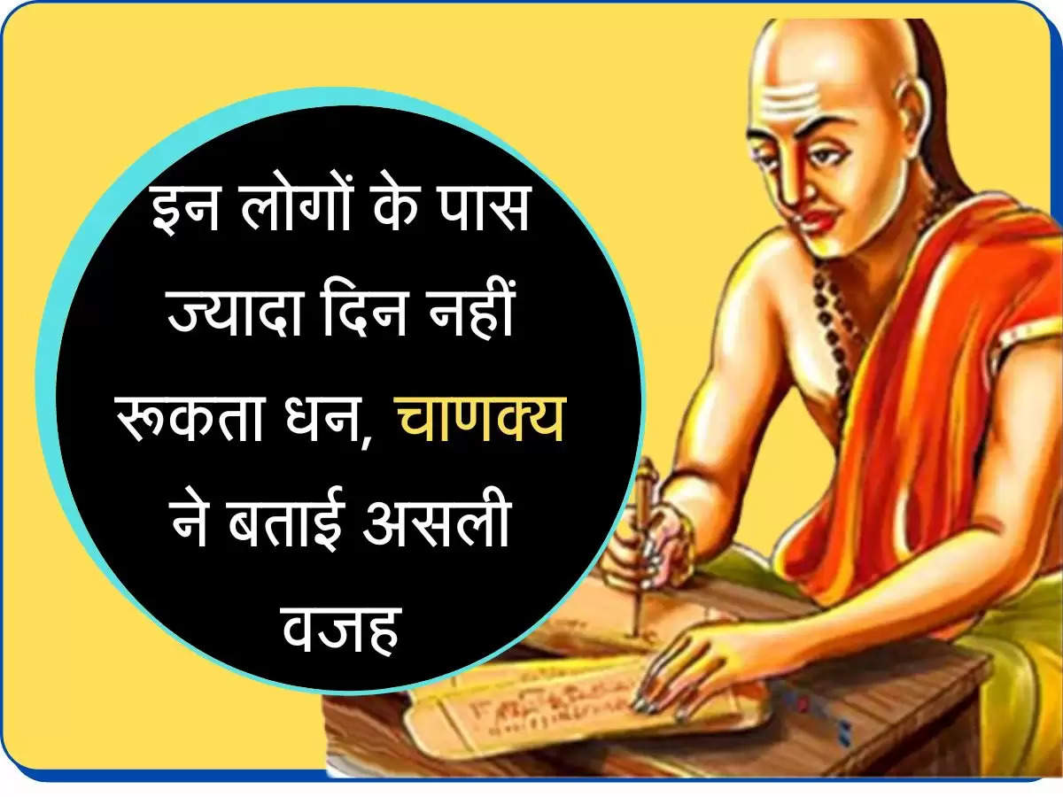 Chanakya Niti इन लोगों के पास ज्यादा दिन नहीं रूकता धन, चाणक्य ने बताई असली वजह