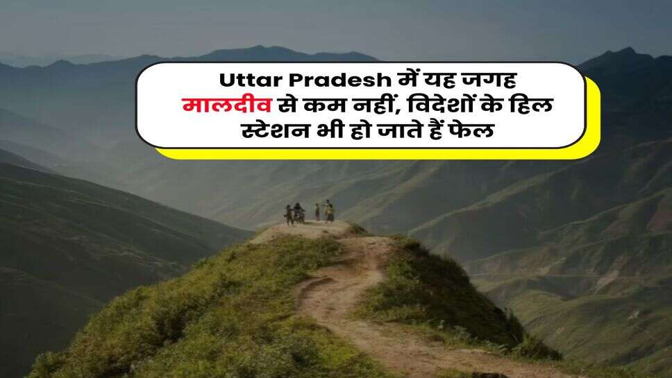 Uttar Pradesh में यह जगह मालदीव से कम नहीं, विदेशों के हिल स्टेशन भी हो जाते हैं फेल