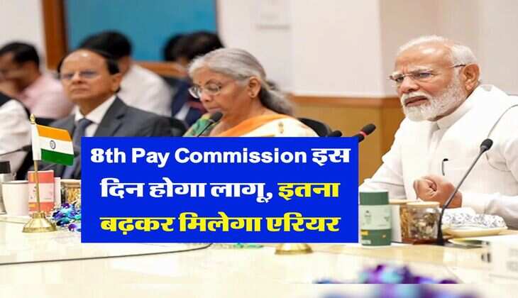 8th Pay Commission इस दिन होगा लागू, इतना बढ़कर मिलेगा एरियर