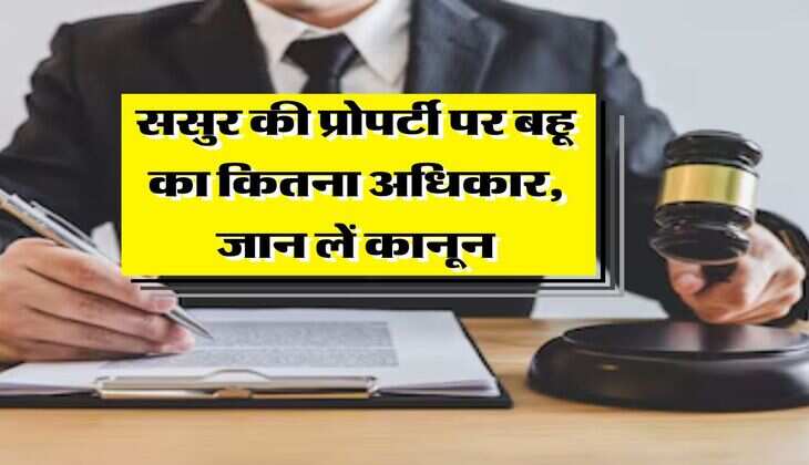 daughter-in-law's property rights : ससुर की प्रोपर्टी पर बहू का कितना अधिकार, जान लें कानून