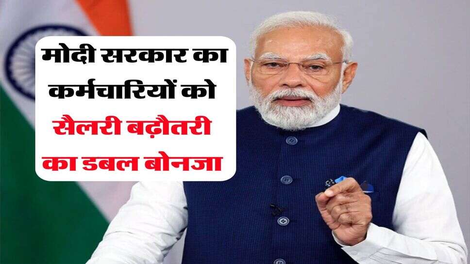 Modi Govt : मोदी सरकार का कर्मचारियों को सैलरी बढ़ौतरी का डबल बोनजा