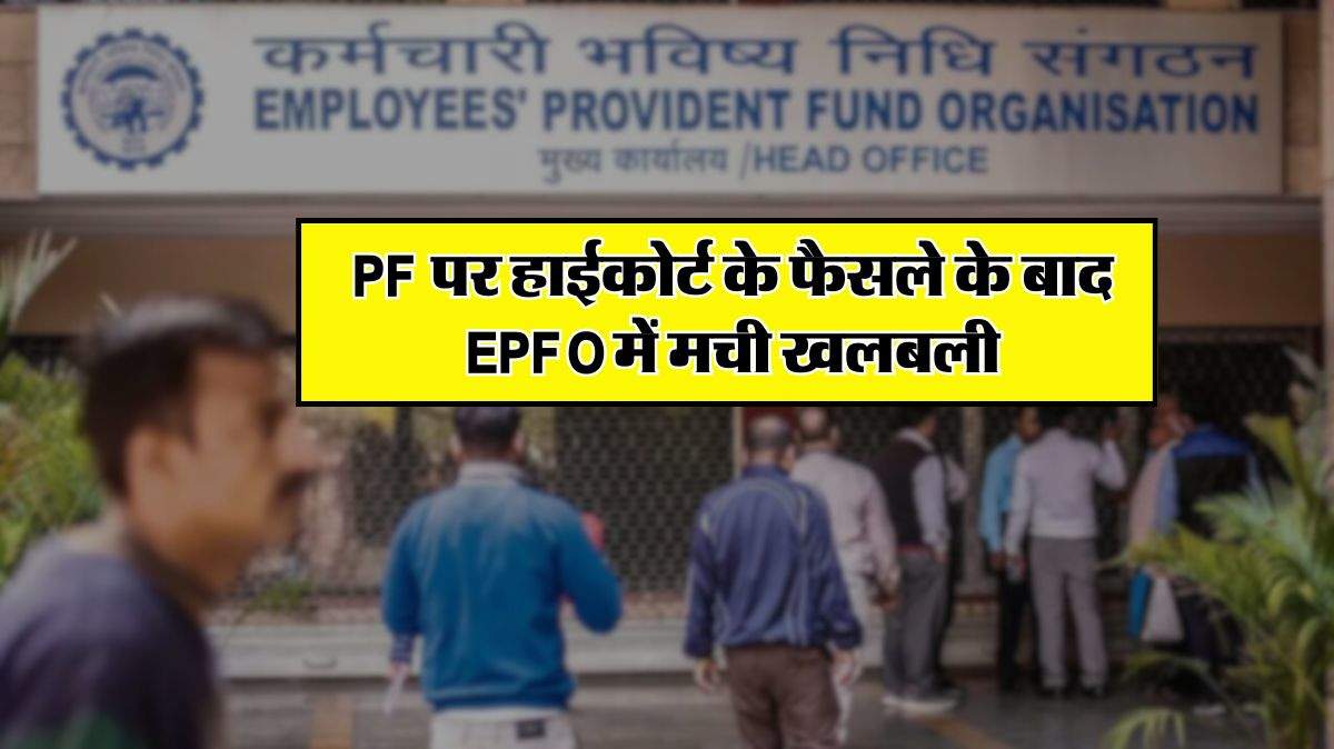 PF पर हाईकोर्ट के फैसले के बाद EPFO में मची खलबली, जानिए कर्मचारियों पर क्या होगा असर