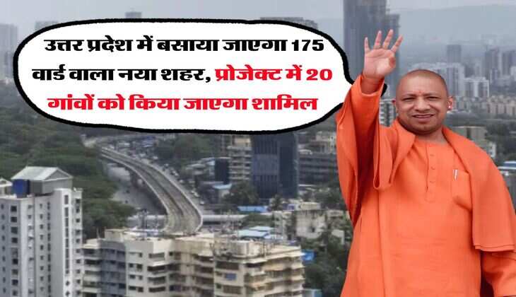 UP News : उत्तर प्रदेश में बसाया जाएगा 175 वार्ड वाला नया शहर, प्रोजेक्ट में 20 गांवों को किया जाएगा शामिल