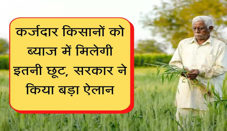 byaaj maafi yojana कर्जदार किसानों को ब्याज में मिलेगी इतनी छूट, सरकार ने किया बड़ा ऐलान