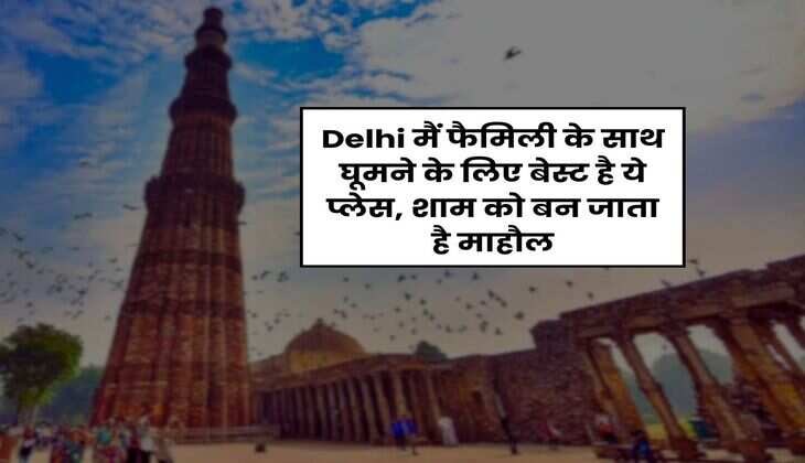 Delhi मैं फैमिली के साथ घूमने के लिए बेस्ट है ये प्लेस, शाम को बन जाता है माहौल