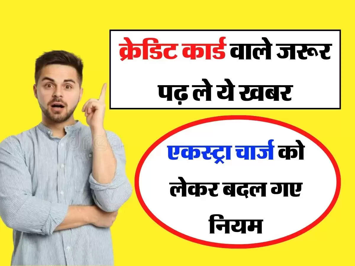 Credit Card- क्रेडिट कार्ड वाले जरूर पढ़ ले ये खबर, एकस्ट्रा चार्ज को लेकर बदल गए नियम