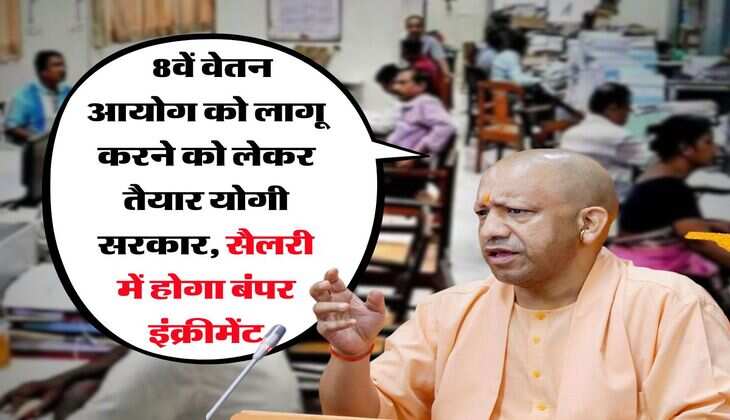 UP News : 8वें वेतन आयोग को लागू करने को लेकर तैयार योगी सरकार, सैलरी में होगा बंपर इंक्रीमेंट