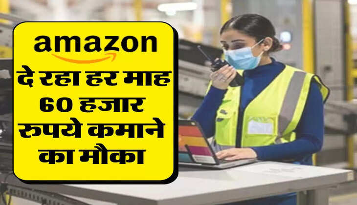 Business Idea : Amazon दे रहा हर माह 60 हजार रुपये कमाने का मौका, जानिए कैसे?