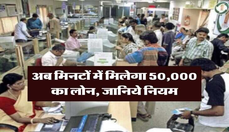Loan News : अब मिनटों में मिलेगा 50,000 का लोन, जानिये नियम