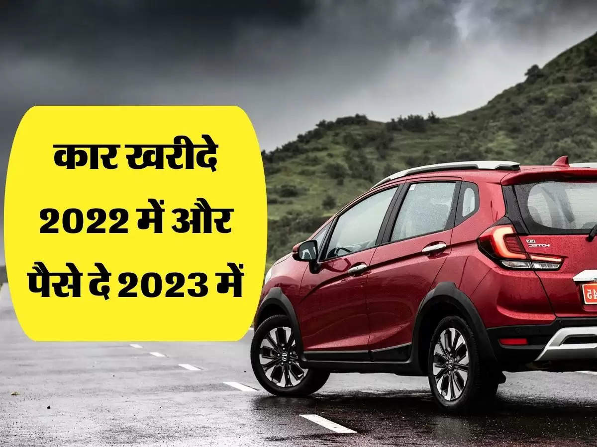 कार खरीदे 2022 में और पैसे दे 2023 में