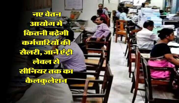 8th Pay Commission : नए वेतन आयोग में कितनी बढ़ेगी कर्मचारियों की सैलरी, जानें एंट्री लेवल से सीनियर तक का कैलकुलेशन