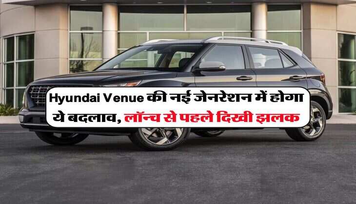 Hyundai Venue की नई जेनरेशन में होगा ये बदलाव, लॉन्‍च से पहले दिखी झलक