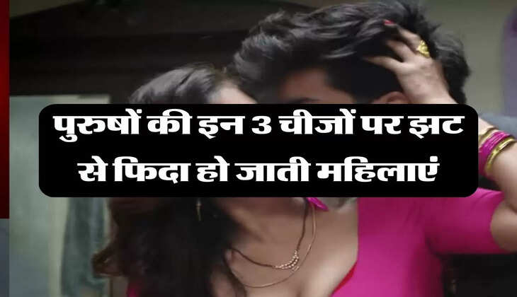 Chanakya Niti: पुरुषों की इन 3 चीजों पर झट से फिदा हो जाती महिलाएं