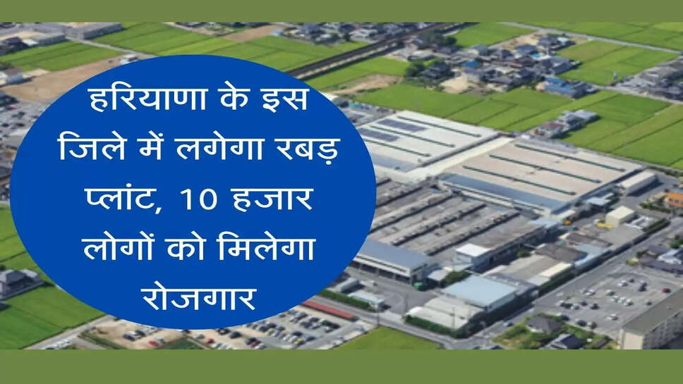 Rubber plant to be set up in this district of Haryana हरियाणा के इस जिले में लगेगा रबड़ प्लांट, 10 हजार लोगों को मिलेगा रोजगार
