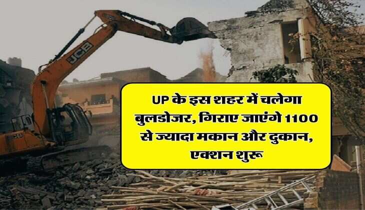UP के इस शहर में चलेगा बुलडोजर, गिराए जाएंगे 1100 से ज्यादा मकान और दुकान, एक्शन शुरू