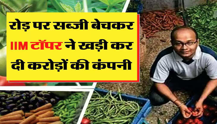 रोड़ पर सब्जी बेचकर IIM टॉपर ने खड़ी कर दी करोड़ों की कंपनी
