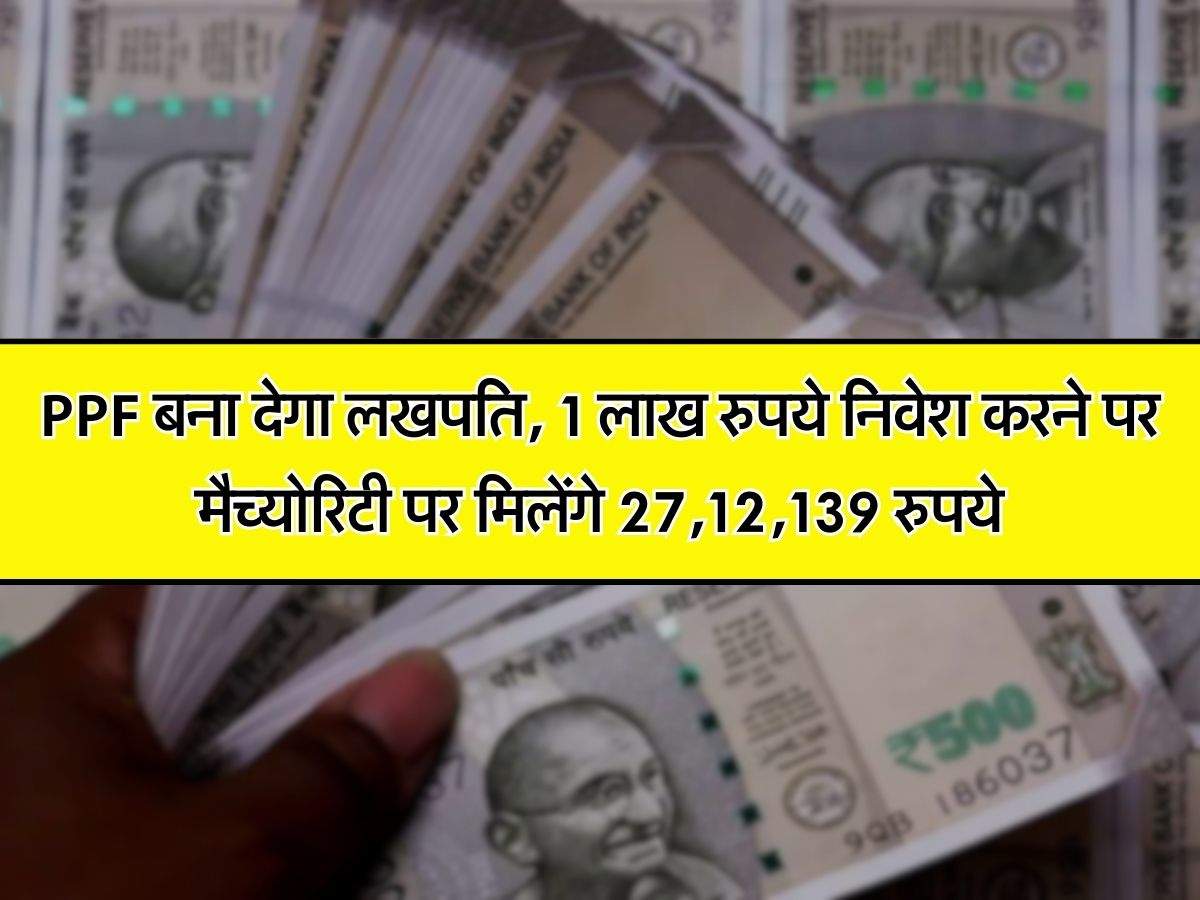 PPF बना देगा लखपति, 1 लाख रुपये निवेश करने पर मैच्योरिटी पर मिलेंगे 27,12,139 रुपये