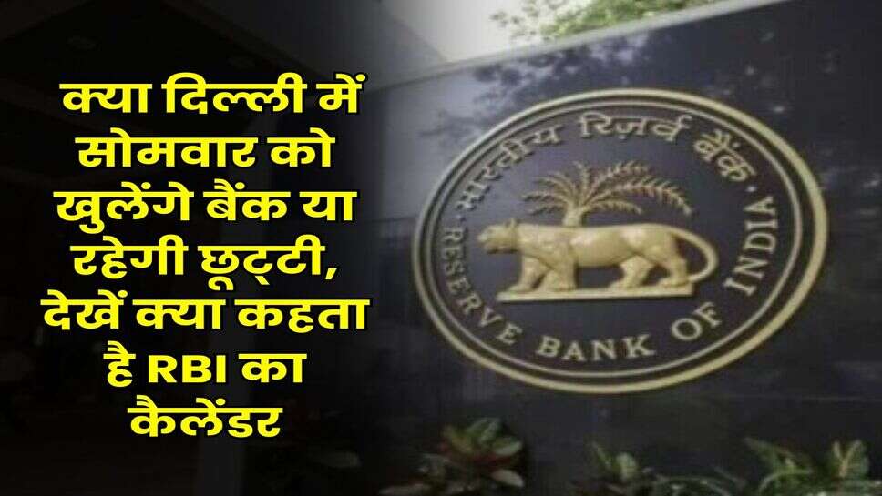 Bank Holiday : क्या दिल्ली में सोमवार को खुलेंगे बैंक या रहेगी छूट्&zwnj;टी, देखें क्या कहता है RBI का कैलेंडर