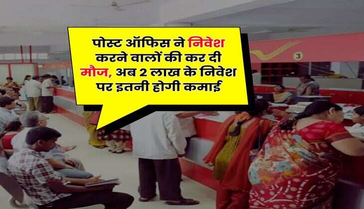 Post Office Schemes : पोस्ट ऑफिस ने निवेश करने वालों की कर दी मौज, अब 2 लाख के निवेश पर इतनी होगी कमाई